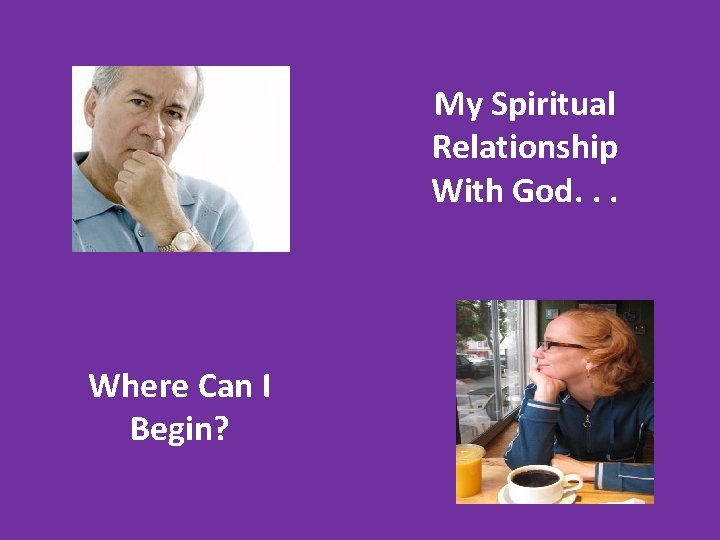My Spiritual Relationship With God. . . Where Can I Begin? 