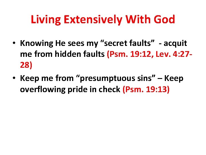 Living Extensively With God • Knowing He sees my “secret faults” - acquit me
