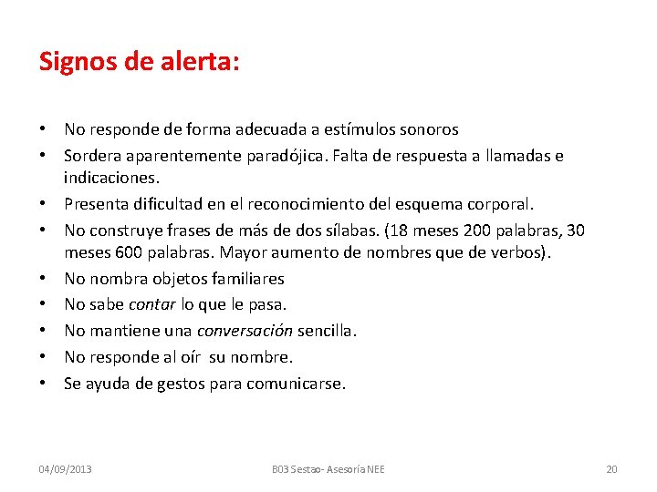 Signos de alerta: • No responde de forma adecuada a estímulos sonoros • Sordera