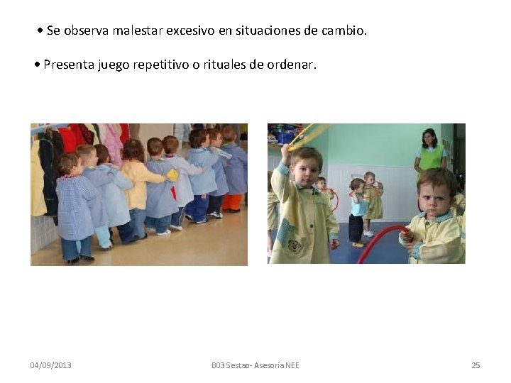  Se observa malestar excesivo en situaciones de cambio. Presenta juego repetitivo o rituales