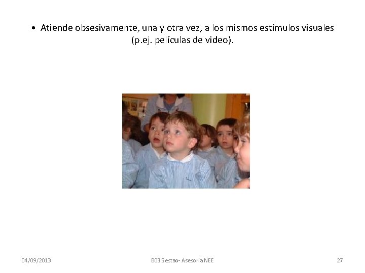  • Atiende obsesivamente, una y otra vez, a los mismos estímulos visuales (p.