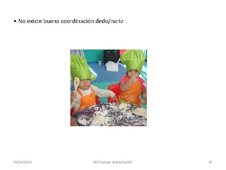  • No existe buena coordinación dedo/nariz 04/09/2013 B 03 Sestao- Asesoría NEE 31