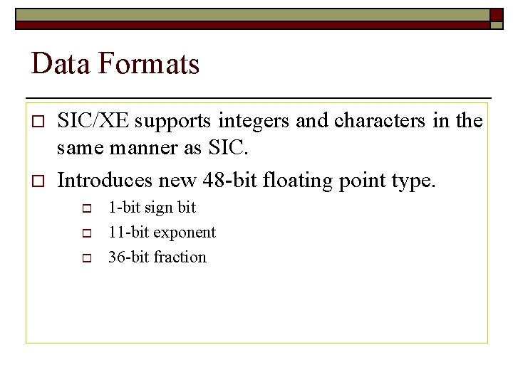 Data Formats o o SIC/XE supports integers and characters in the same manner as