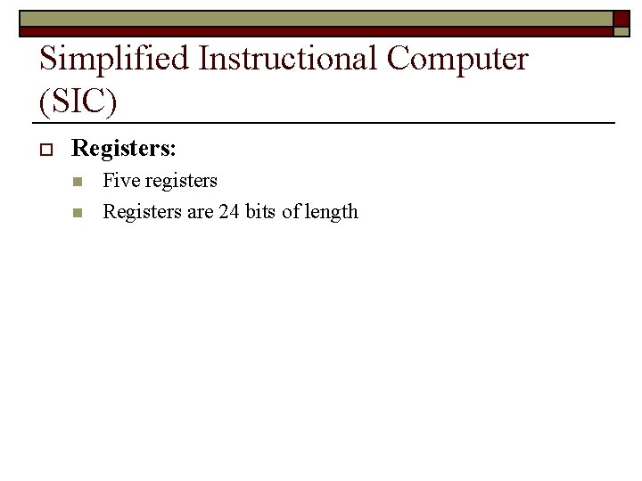 Simplified Instructional Computer (SIC) o Registers: n n Five registers Registers are 24 bits