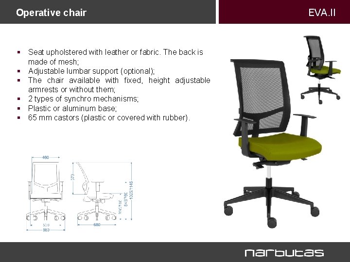 Operative chair § Seat upholstered with leather or fabric. The back is made of