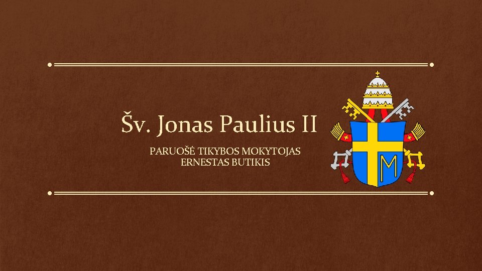 Šv. Jonas Paulius II PARUOŠĖ TIKYBOS MOKYTOJAS ERNESTAS BUTIKIS 