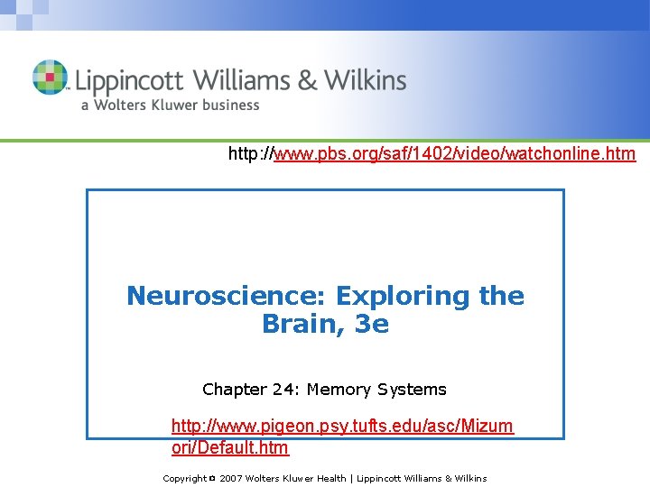 http: //www. pbs. org/saf/1402/video/watchonline. htm Neuroscience: Exploring the Brain, 3 e Chapter 24: Memory