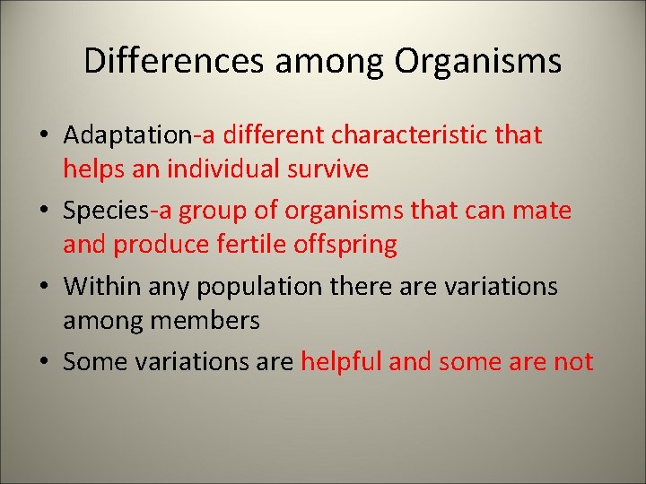 Differences among Organisms • Adaptation-a different characteristic that helps an individual survive • Species-a