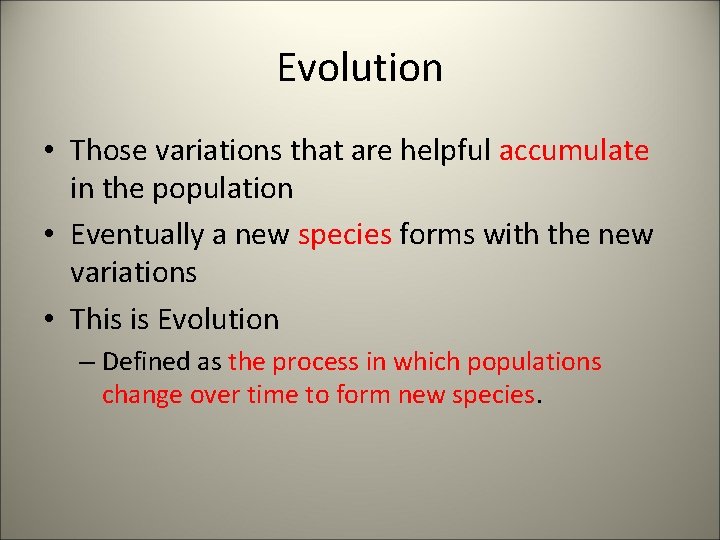Evolution • Those variations that are helpful accumulate in the population • Eventually a