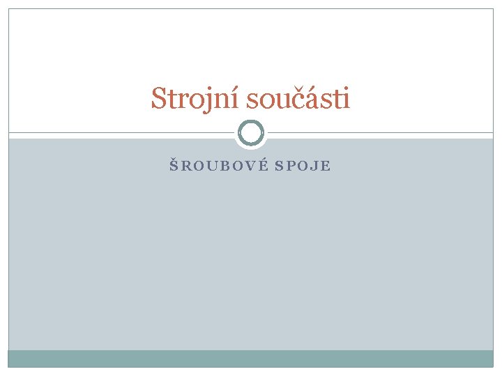 Strojní součásti ŠROUBOVÉ SPOJE 