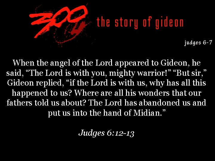 When the angel of the Lord appeared to Gideon, he said, “The Lord is