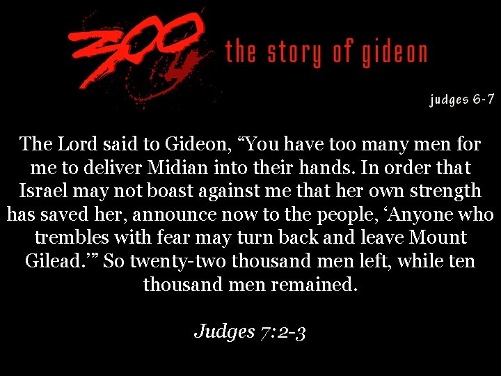 The Lord said to Gideon, “You have too many men for me to deliver