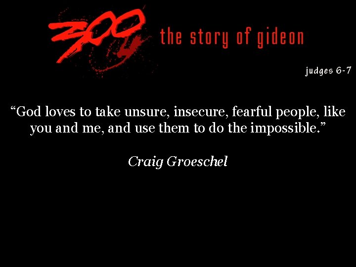 “God loves to take unsure, insecure, fearful people, like you and me, and use