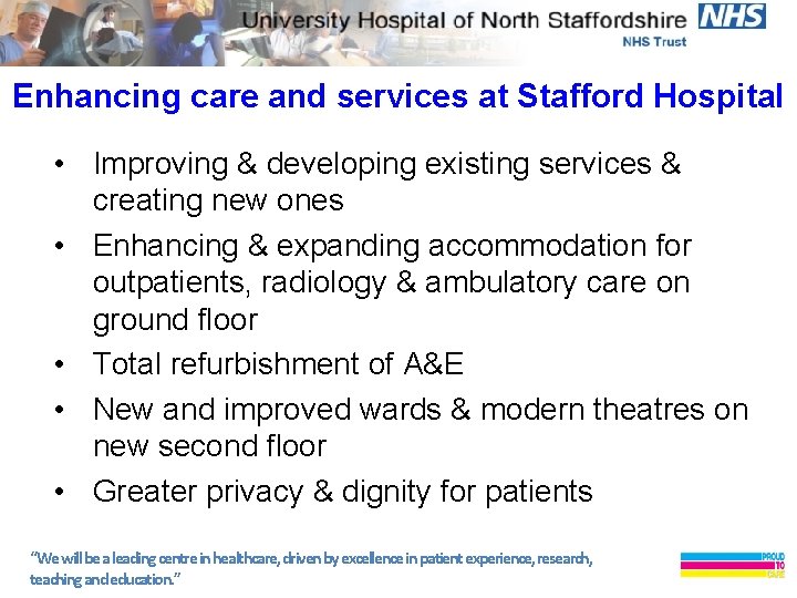 Enhancing care and services at Stafford Hospital • Improving & developing existing services &