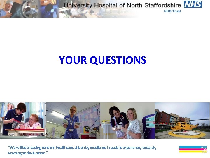 YOUR QUESTIONS “We will be a leading centre in healthcare, driven by excellence in