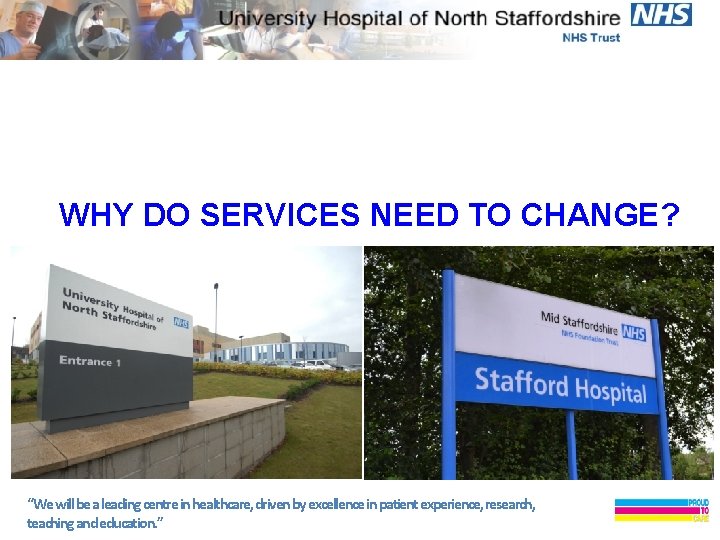 WHY DO SERVICES NEED TO CHANGE? “We will be a leading centre in healthcare,