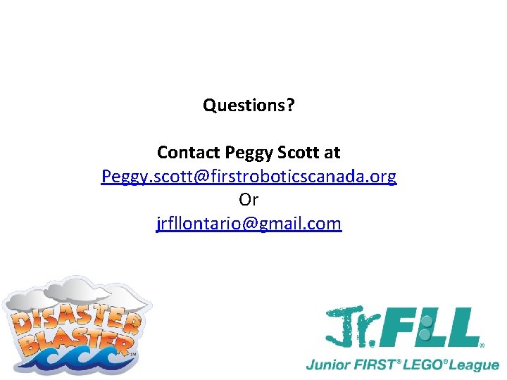 Questions? Contact Peggy Scott at Peggy. scott@firstroboticscanada. org Or jrfllontario@gmail. com 