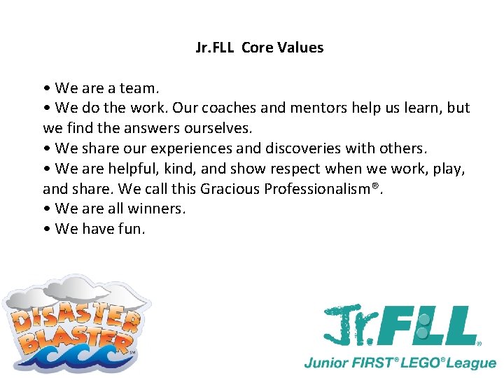 Jr. FLL Core Values • We are a team. • We do the work.