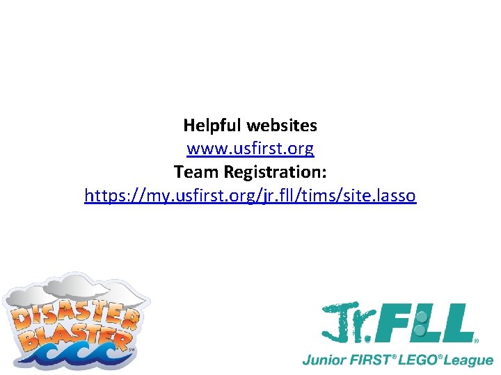 Helpful websites www. usfirst. org Team Registration: https: //my. usfirst. org/jr. fll/tims/site. lasso 