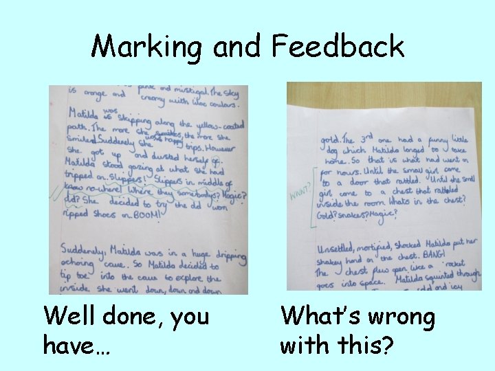 Marking and Feedback Well done, you have… What’s wrong with this? 