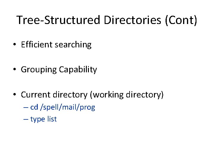 Tree-Structured Directories (Cont) • Efficient searching • Grouping Capability • Current directory (working directory) Tree-Structured Directories (Cont) • Efficient searching • Grouping Capability • Current directory (working directory)
