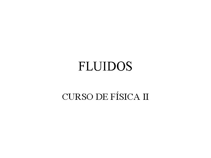 FLUIDOS CURSO DE FÍSICA II 