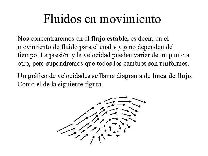 Fluidos en movimiento Nos concentraremos en el flujo estable, es decir, en el movimiento