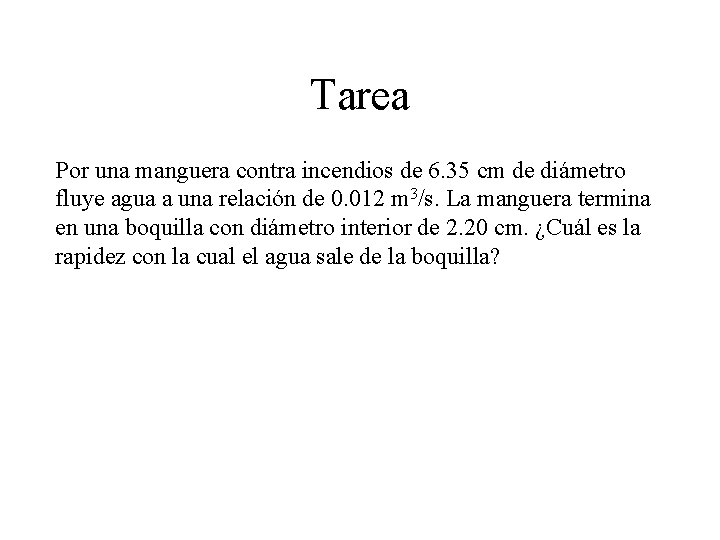 Tarea Por una manguera contra incendios de 6. 35 cm de diámetro fluye agua