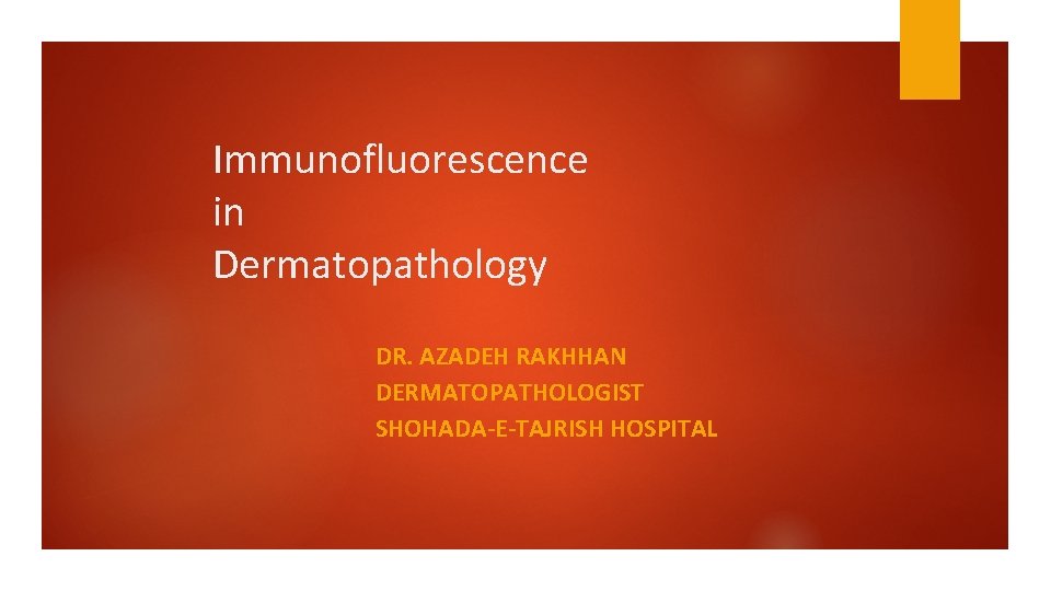 Immunofluorescence in Dermatopathology DR. AZADEH RAKHHAN DERMATOPATHOLOGIST SHOHADA-E-TAJRISH HOSPITAL 