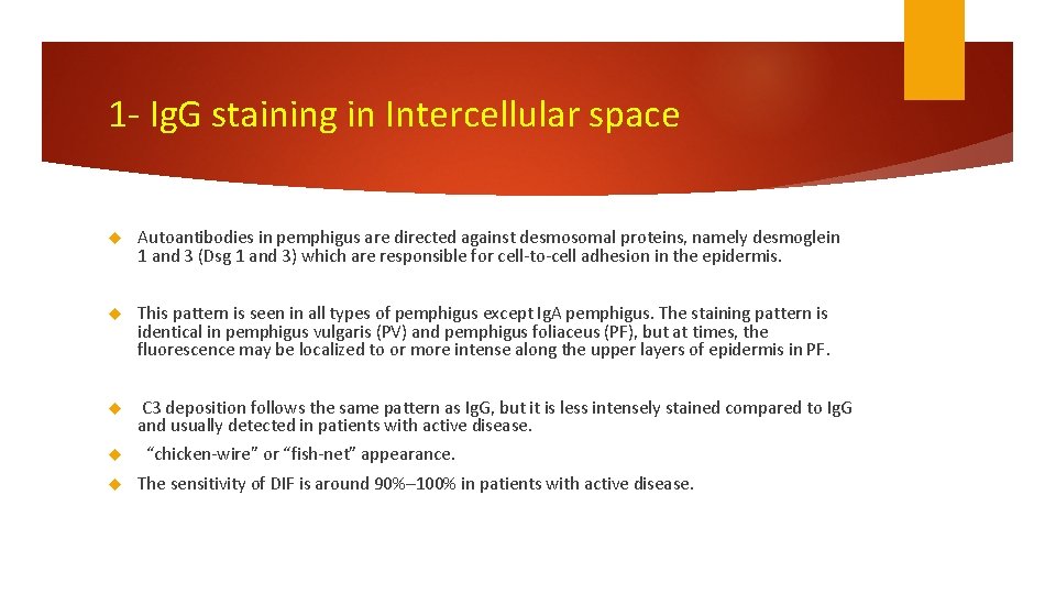 1 - Ig. G staining in Intercellular space Autoantibodies in pemphigus are directed against