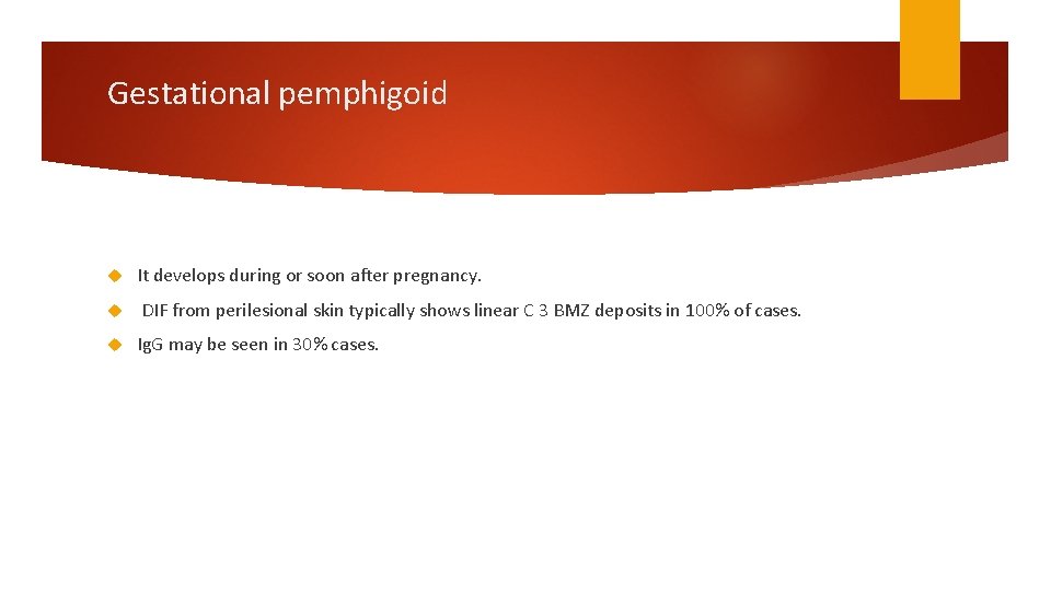 Gestational pemphigoid It develops during or soon after pregnancy. DIF from perilesional skin typically