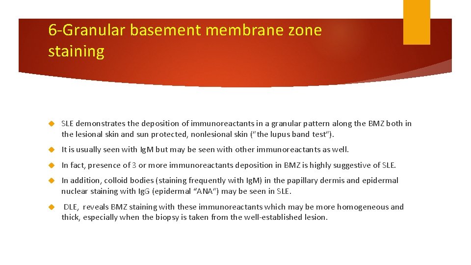 6 -Granular basement membrane zone staining SLE demonstrates the deposition of immunoreactants in a