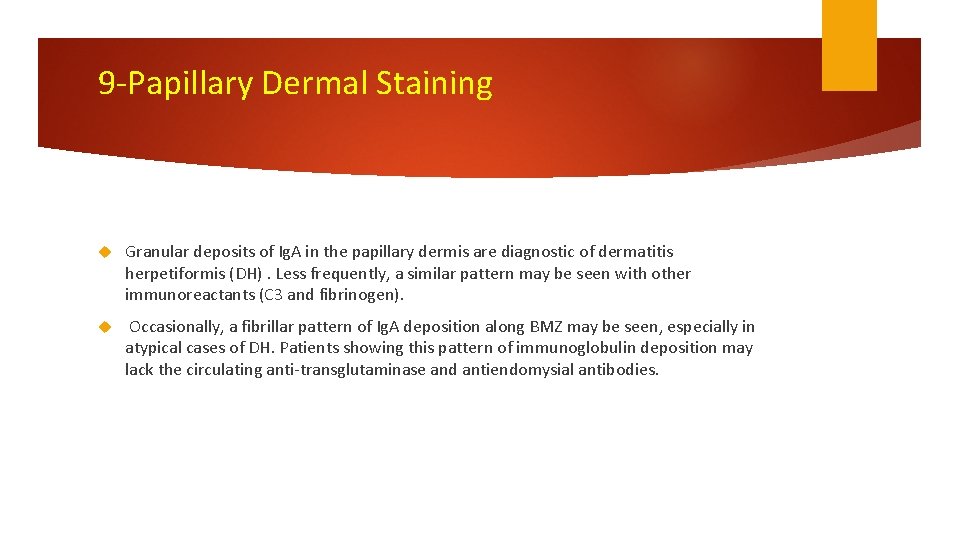 9 -Papillary Dermal Staining Granular deposits of Ig. A in the papillary dermis are