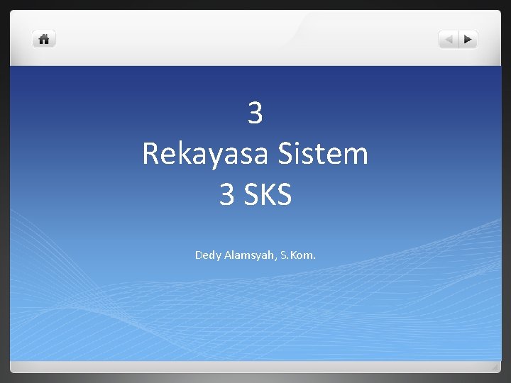 3 Rekayasa Sistem 3 SKS Dedy Alamsyah, S. Kom. 