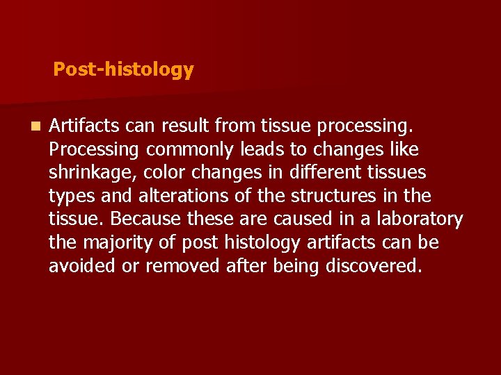 Post-histology n Artifacts can result from tissue processing. Processing commonly leads to changes like