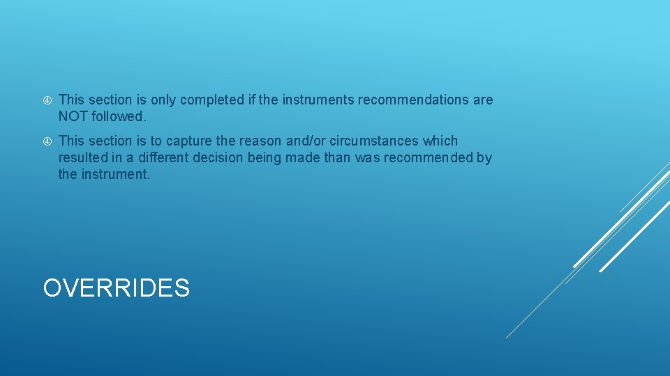 This section is only completed if the instruments recommendations are NOT followed. This This section is only completed if the instruments recommendations are NOT followed. This