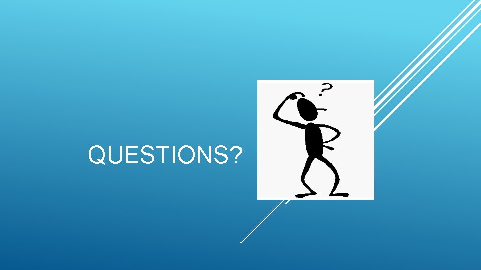 QUESTIONS? QUESTIONS?