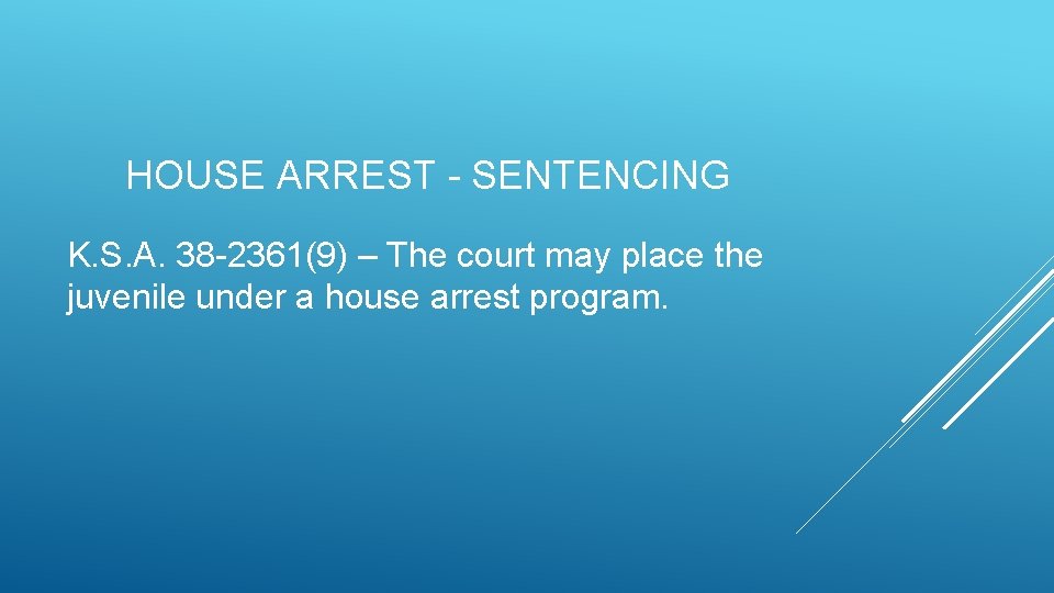 HOUSE ARREST - SENTENCING K. S. A. 38 -2361(9) – The court may place HOUSE ARREST - SENTENCING K. S. A. 38 -2361(9) – The court may place
