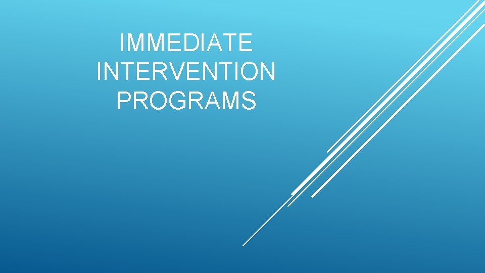 IMMEDIATE INTERVENTION PROGRAMS IMMEDIATE INTERVENTION PROGRAMS