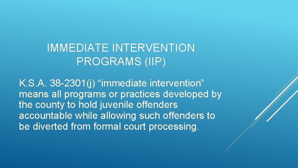 IMMEDIATE INTERVENTION PROGRAMS (IIP) K. S. A. 38 -2301(j) “immediate intervention” means all programs IMMEDIATE INTERVENTION PROGRAMS (IIP) K. S. A. 38 -2301(j) “immediate intervention” means all programs