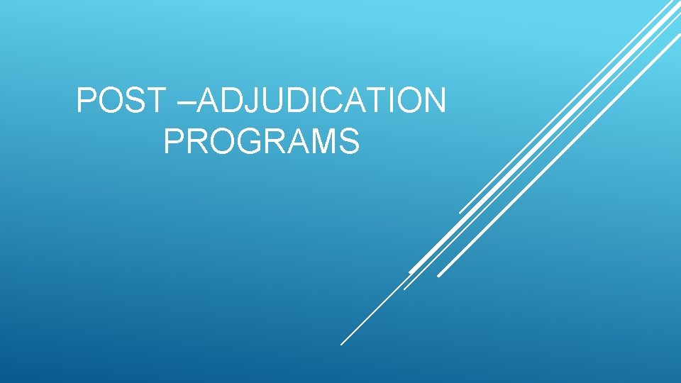 POST –ADJUDICATION PROGRAMS POST –ADJUDICATION PROGRAMS