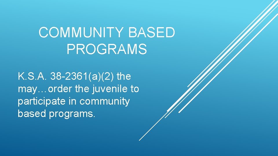 COMMUNITY BASED PROGRAMS K. S. A. 38 -2361(a)(2) the may…order the juvenile to participate COMMUNITY BASED PROGRAMS K. S. A. 38 -2361(a)(2) the may…order the juvenile to participate