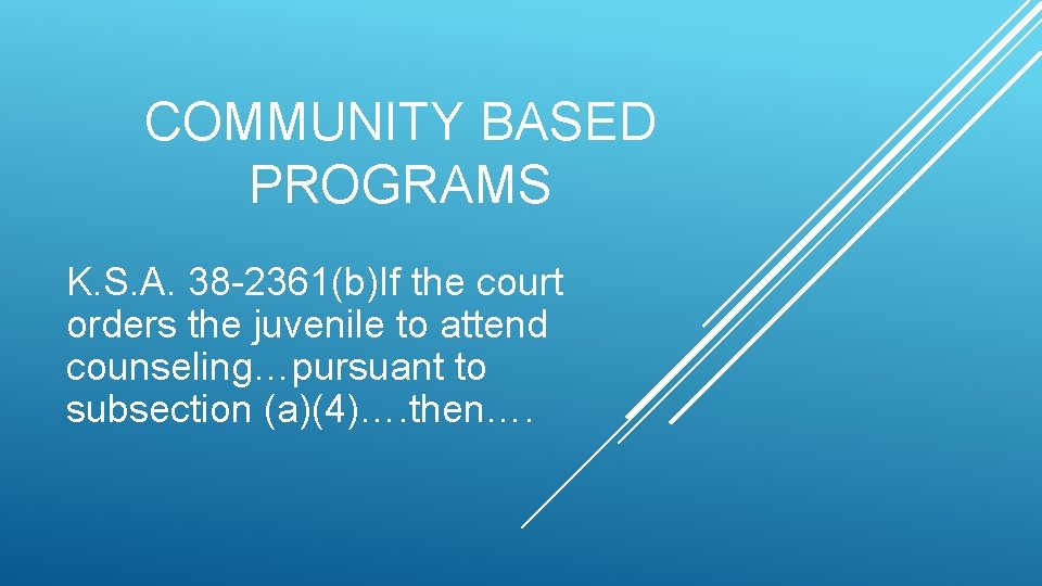 COMMUNITY BASED PROGRAMS K. S. A. 38 -2361(b)If the court orders the juvenile to COMMUNITY BASED PROGRAMS K. S. A. 38 -2361(b)If the court orders the juvenile to