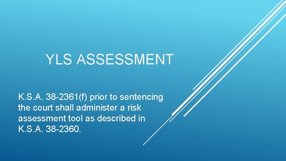 YLS ASSESSMENT K. S. A. 38 -2361(f) prior to sentencing the court shall administer YLS ASSESSMENT K. S. A. 38 -2361(f) prior to sentencing the court shall administer
