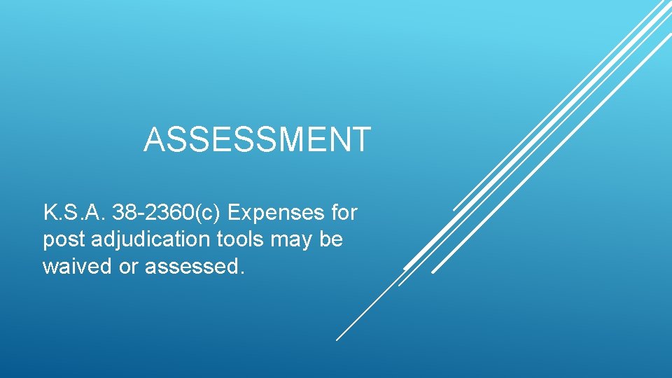 ASSESSMENT K. S. A. 38 -2360(c) Expenses for post adjudication tools may be waived ASSESSMENT K. S. A. 38 -2360(c) Expenses for post adjudication tools may be waived