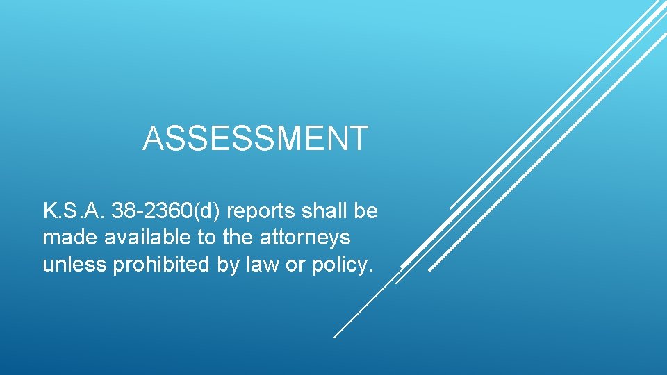 ASSESSMENT K. S. A. 38 -2360(d) reports shall be made available to the attorneys ASSESSMENT K. S. A. 38 -2360(d) reports shall be made available to the attorneys