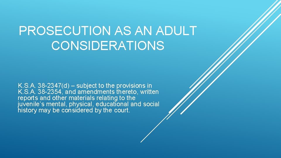 PROSECUTION AS AN ADULT CONSIDERATIONS K. S. A. 38 -2347(d) – subject to the PROSECUTION AS AN ADULT CONSIDERATIONS K. S. A. 38 -2347(d) – subject to the