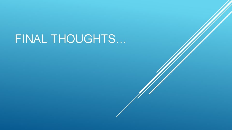 FINAL THOUGHTS… FINAL THOUGHTS…