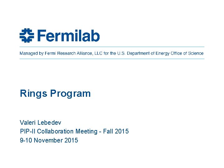 Rings Program Valeri Lebedev PIP-II Collaboration Meeting - Fall 2015 9 -10 November 2015