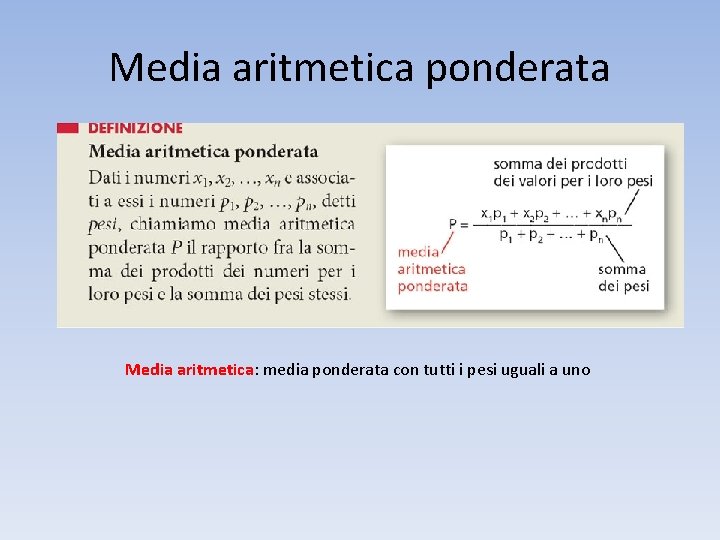 Media aritmetica ponderata Media aritmetica: media ponderata con tutti i pesi uguali a uno